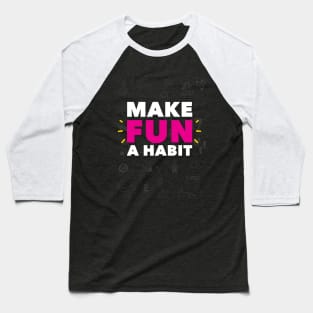 Make Fun A Habit Baseball T-Shirt